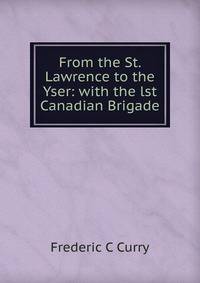 From the St. Lawrence to the Yser: with the lst Canadian Brigade