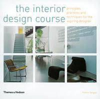 The Interior Design Course: Principles, Practices and Techniques for the Aspiring Designer