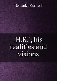 'H.K.", his realities and visions