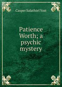 Patience Worth; a psychic mystery
