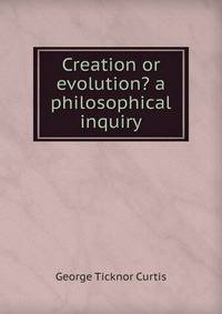 Creation or evolution? a philosophical inquiry