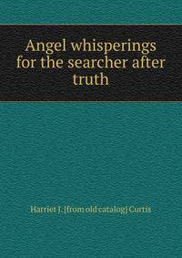 Angel whisperings for the searcher after truth