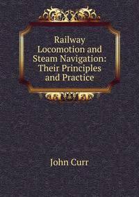Railway Locomotion and Steam Navigation: Their Principles and Practice