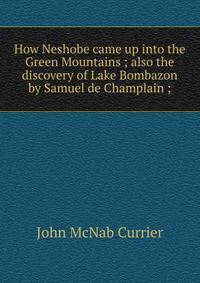 How Neshobe came up into the Green Mountains ; also the discovery of Lake Bombazon by Samuel de Champlain ;