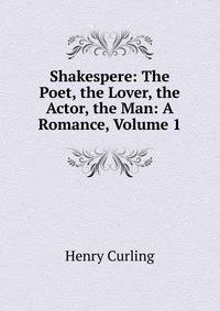 Shakespere: The Poet, the Lover, the Actor, the Man: A Romance, Volume 1