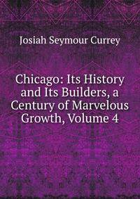Chicago: Its History and Its Builders, a Century of Marvelous Growth, Volume 4