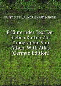 Erlauternder Text Der Sieben Karten Zur Topographie Von Athen. With Atlas (German Edition)