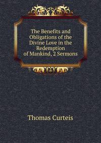 The Benefits and Obligations of the Divine Love in the Redemption of Mankind, 2 Sermons