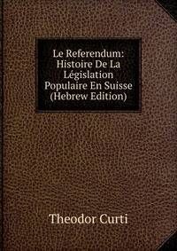 Le Referendum: Histoire De La Legislation Populaire En Suisse (Hebrew Edition)