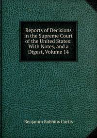 Reports of Decisions in the Supreme Court of the United States: With Notes, and a Digest, Volume 14