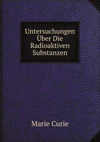 Untersuchungen Uber Die Radioaktiven Substanzen (German Edition)
