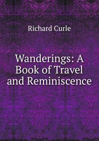 Wanderings: A Book of Travel and Reminiscence