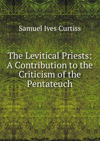 The Levitical Priests: A Contribution to the Criticism of the Pentateuch