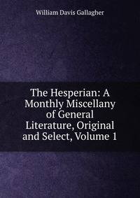 The Hesperian: A Monthly Miscellany of General Literature, Original and Select, Volume 1