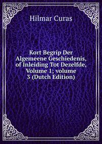 Kort Begrip Der Algemeene Geschiedenis, of Inleiding Tot Dezelfde, Volume 1; volume 3 (Dutch Edition)