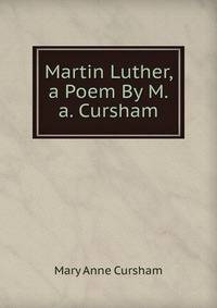 Martin Luther, a Poem By M.a. Cursham.