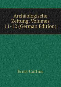Archaologische Zeitung, Volumes 11-12 (German Edition)