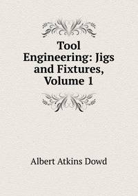Tool Engineering: Jigs and Fixtures, Volume 1
