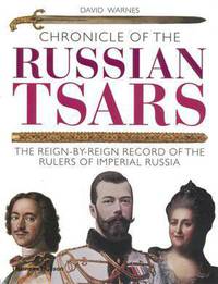 Chronicle of the Russian Tsars. The Reign-by-Reign Record of the Rulers of Imperial Russia