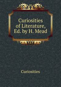 Curiosities of Literature, Ed. by H. Mead