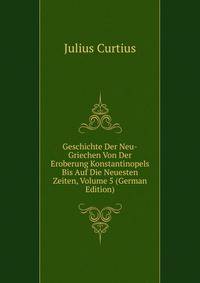 Geschichte Der Neu-Griechen Von Der Eroberung Konstantinopels Bis Auf Die Neuesten Zeiten, Volume 5 (German Edition)