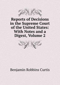 Reports of Decisions in the Supreme Court of the United States: With Notes and a Digest, Volume 2