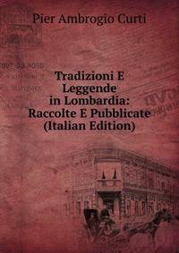 Tradizioni E Leggende in Lombardia: Raccolte E Pubblicate (Italian Edition)