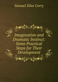 Imagination and Dramatic Instinct: Some Practical Steps for Their Development