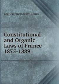 Constitutional and Organic Laws of France 1875-1889