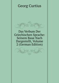 Das Verbum Der Griechischen Sprache: Seinem Baue Nach Dargestellt, Volume 2 (German Edition)