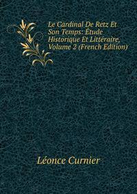 Le Cardinal De Retz Et Son Temps: Etude Historique Et Litteraire, Volume 2 (French Edition)