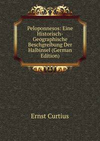 Peloponnesos: Eine Historisch-Geographische Beschgreibung Der Halbinsel (German Edition)
