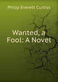 Wanted, a Fool: A Novel