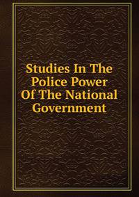 Studies In The Police Power Of The National Government