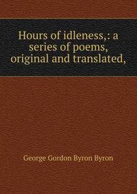Hours of idleness,: a series of poems, original and translated,