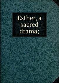 Esther, a sacred drama;