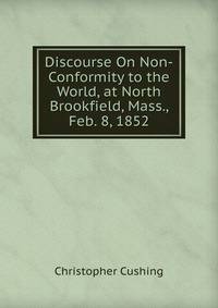 Discourse On Non-Conformity to the World, at North Brookfield, Mass., Feb. 8, 1852