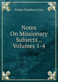 Notes On Missionary Subjects ., Volumes 1-4