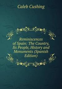 Reminiscences of Spain: The Country, Its People, History and Monuments (Spanish Edition)