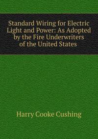 Standard Wiring for Electric Light and Power: As Adopted by the Fire Underwriters of the United States .