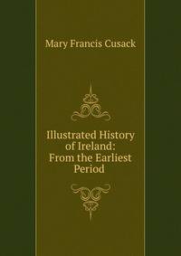 Illustrated History of Ireland: From the Earliest Period .