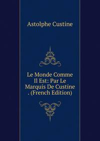 Le Monde Comme Il Est: Par Le Marquis De Custine . (French Edition)