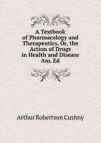 A Textbook of Pharmacology and Therapeutics, Or, the Action of Drugs in Health and Disease Am. Ed