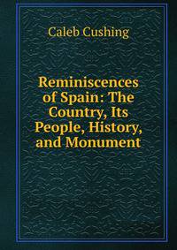 Reminiscences of Spain: The Country, Its People, History, and Monument