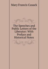 The Speeches and Public Letters of the Liberator: With Preface and Historical Notes