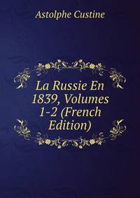 La Russie En 1839, Volumes 1-2 (French Edition)
