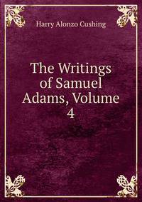 The Writings of Samuel Adams, Volume 4
