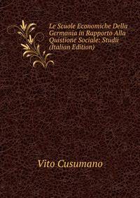 Le Scuole Economiche Della Germania in Rapporto Alla Quistione Sociale: Studii (Italian Edition)