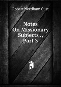 Notes On Missionary Subjects ., Part 3