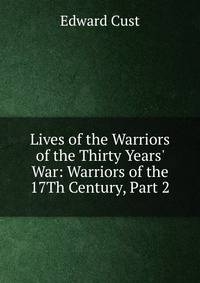 Lives of the Warriors of the Thirty Years' War: Warriors of the 17Th Century, Part 2